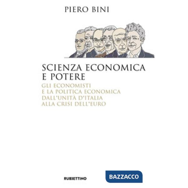 Scienza economica e potere. Gli economisti e la politica economica dall'Unità d'Italia alla crisi dell'euro