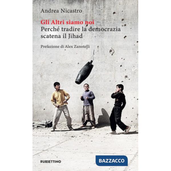 Altri siamo noi. Perché tradire la democrazia scatena il Jihad (Gli)