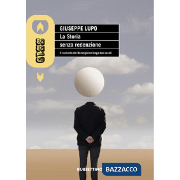 Storia senza redenzione. Il racconto del Mezzogiorno lungo due secoli (La)