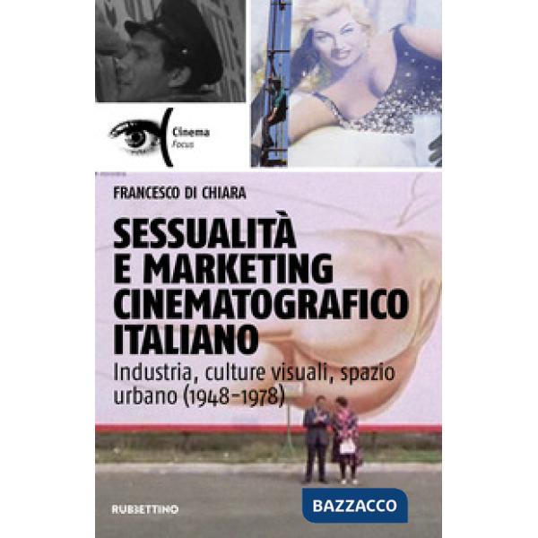Sessualità e marketing cinematografico italiano. Industria, culture visuali, spazio urbano (1948-1978)