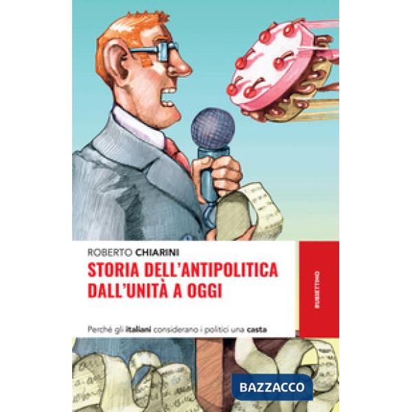 Storia dell'antipolitica dall'Unità a oggi. Perché gli italiani considerano i politici una casta