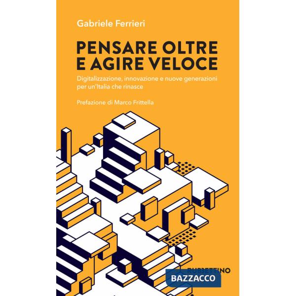 Pensare oltre e agire veloce. Digitalizzazione, innovazione e nuove generazioni per un'Italia che rinasce