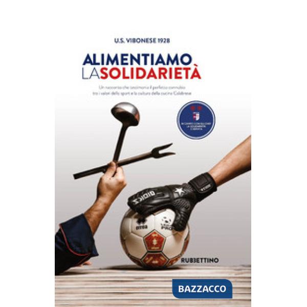 Alimentiamo la solidarietà. Un racconto che testimonia il perfetto connubio tra i valori dello sport e la cultura della cucina C