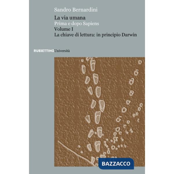 Via umana. Prima e dopo Sapiens (La). Vol. 1: La chiave di lettura: in principio Darwin