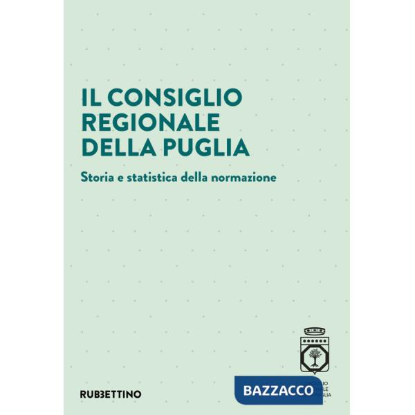 Consiglio regionale della Puglia. Storia e statistica della normazione (Il)