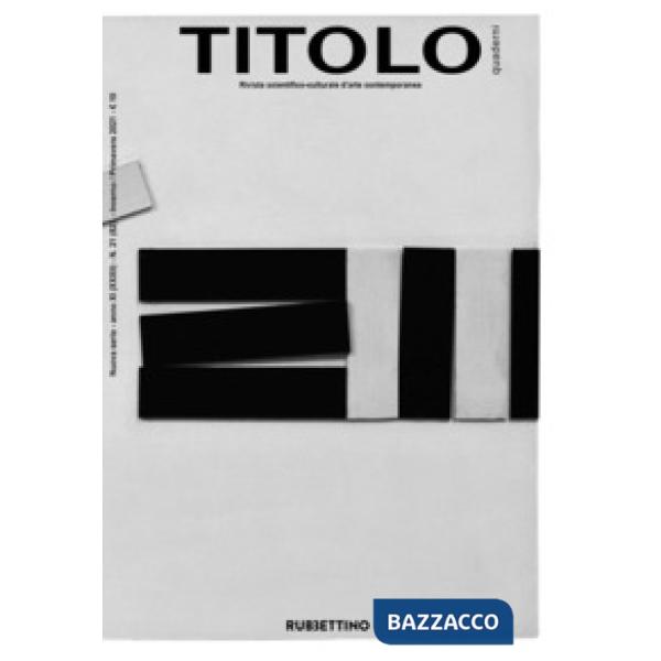 Titolo. Rivista scientifica e culturale d'arte contemporanea. Vol. 21