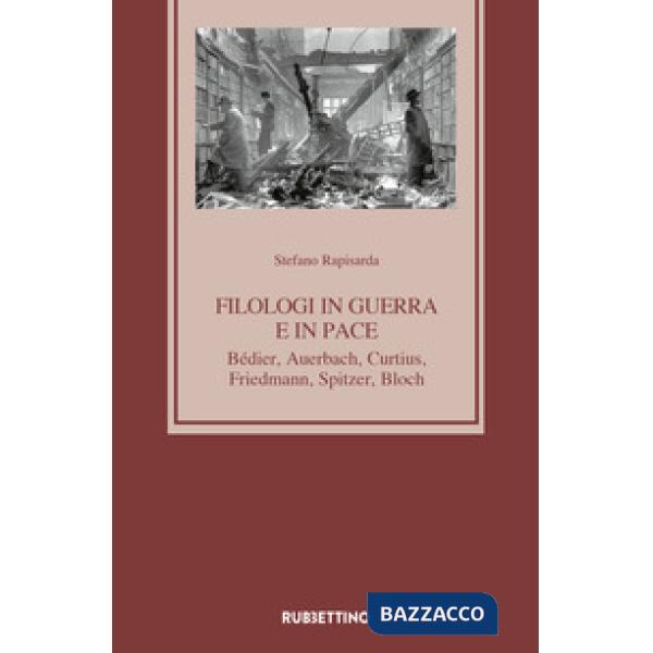 Filologi in guerra e in pace. Bédier, Auerbach, Curtius, Friedmann, Spitzer, Bloch