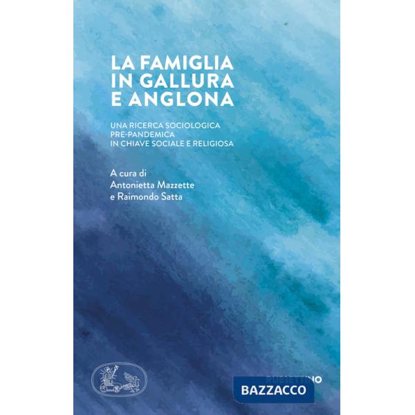 Famiglia in Gallura e Anglona. Una ricerca sociologica pre-pandemica in chiave sociale e religiosa (La)