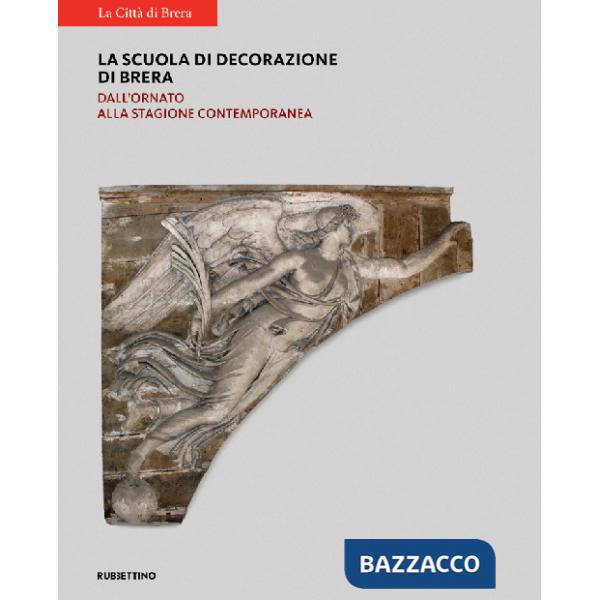 Scuola di decorazione di Brera. Dall'ornato alla stagione contemporanea (La)