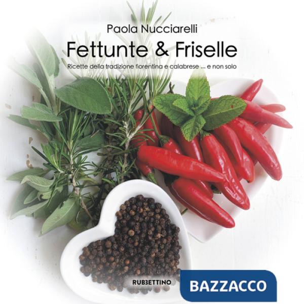 Fettunte & Friselle. Ricette di piatti tradizionali fiorentini e calabresi... e non solo