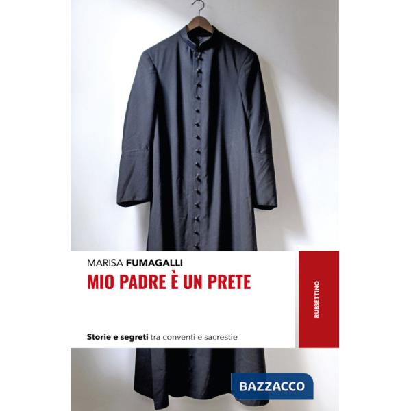 Mio padre è un prete. Storie e segreti tra conventi e sacrestie
