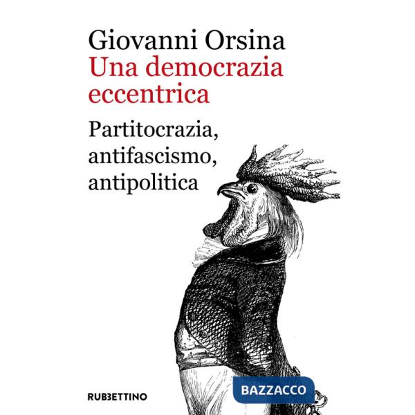 Democrazia eccentrica. Partitocrazia, antifascismo, antipolitica (Una)
