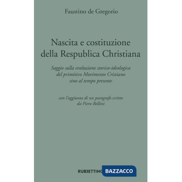 Nascita e costituzione della Respublica Christiana. Saggio sulla evoluzione storico-ideologica del primitivo Movimento Cristiano