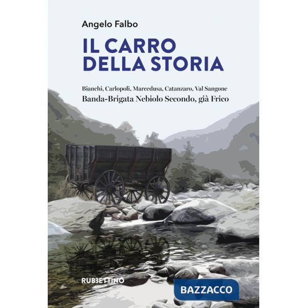 Carro della storia. Bianchi, Carlopoli, Marcedusa, Catanzaro, Val Sangone. Banda-Brigata Nebiolo Secondo, già Frico (Il)