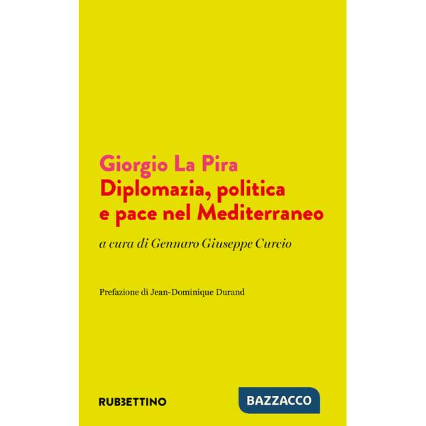 Giorgio La Pira. Diplomazia, politica e pace nel Mediterraneo