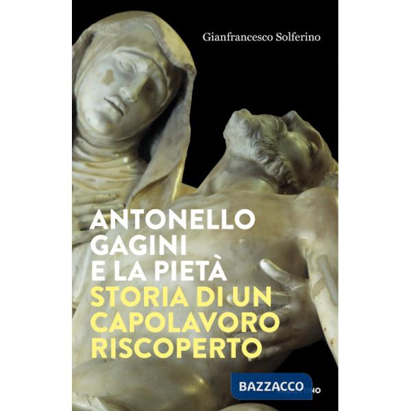 Antonello Gagini e la Pietà. Storia di un capolavoro riscoperto