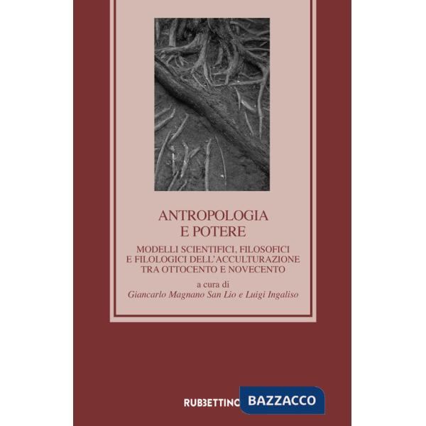 Antropologia e potere. Modelli scientifici, filosofici e filologici dell'acculturazione tra Otto e Novecento
