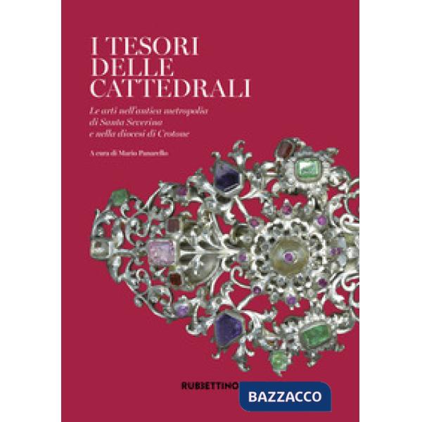 Tesori delle cattedrali. Le arti nell'antica metropolia di Santa Severina e nella diocesi di Crotone. Ediz. a colori (I)