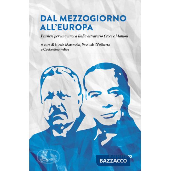 Dal Mezzogiorno all'Europa. Pensieri per una nuova Italia attraverso Croce e Mattioli