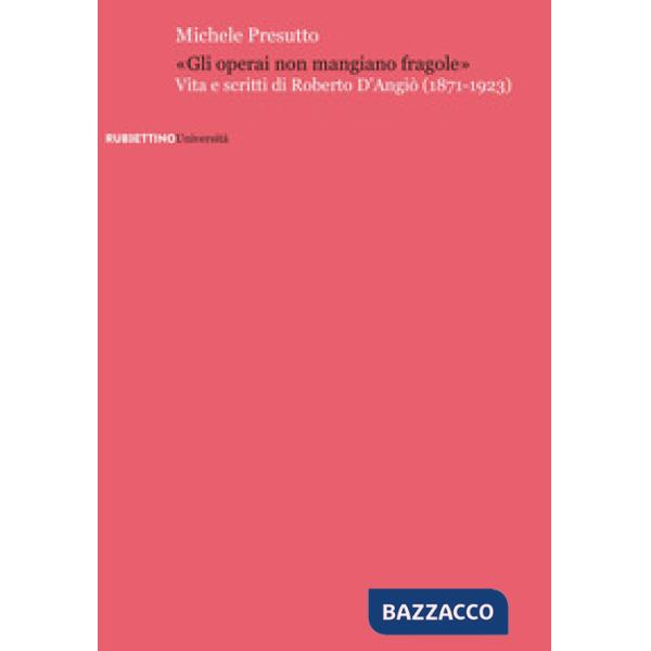 Operai non mangiano fragole». Vita e scritti di Roberto D'Angiò (1871-1923) («Gli)