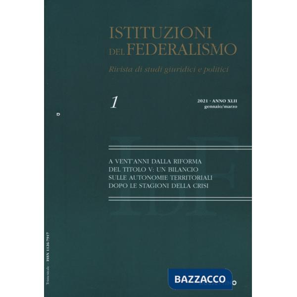 Istituzioni del federalismo. Rivista di studi giuridici e politici (2021). Vol. 1: A vent'anni dalla riforma del Titolo V: un bi