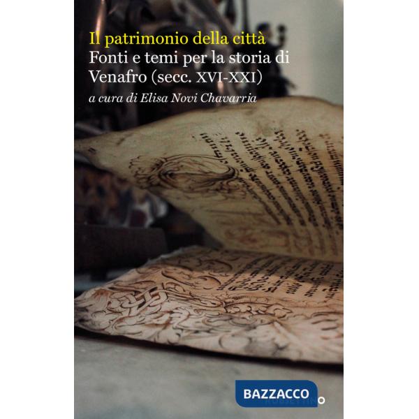 Patrimonio della città. Fonti e temi per la storia di Venafro (secc. XVI-XXI) (Il)