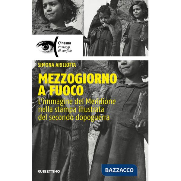 Mezzogiorno a fuoco. L'immagine del Meridione nella stampa illustrata del secondo dopoguerra