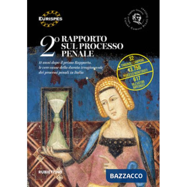 2° Rapporto sul processo penale. 11 anni dopo il primo Rapporto, le vere cause della durata irragionevole dei processi penali in