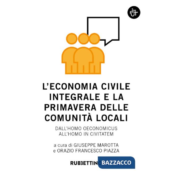 Economia civile integrale e la primavera delle comunità. Dall'homo oeconomicus all'homo in civitatem (L')