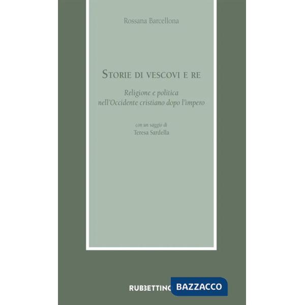 Storie di vescovi e re. Religione e politica nell'Occidente cristiano dopo l'impero