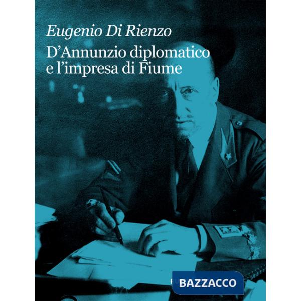 D'Annunzio diplomatico e l'impresa di Fiume