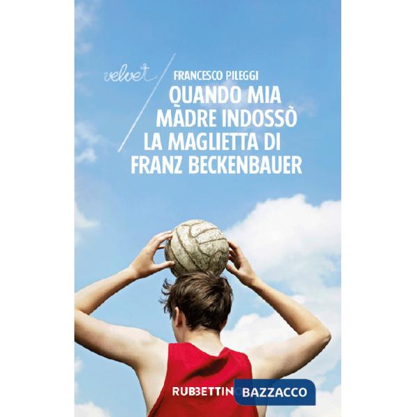 Quando mia madre indossò la maglietta di Franz Beckenbauer