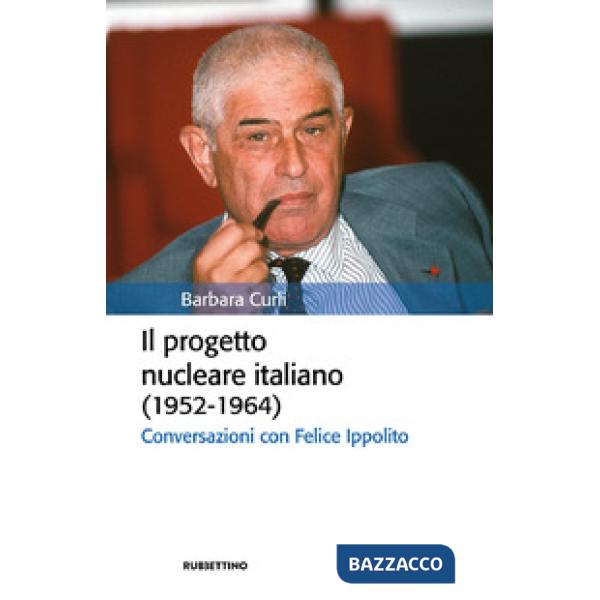 Progetto nucleare italiano (1952-1964). Conversazioni con Felice Ippolito (Il)