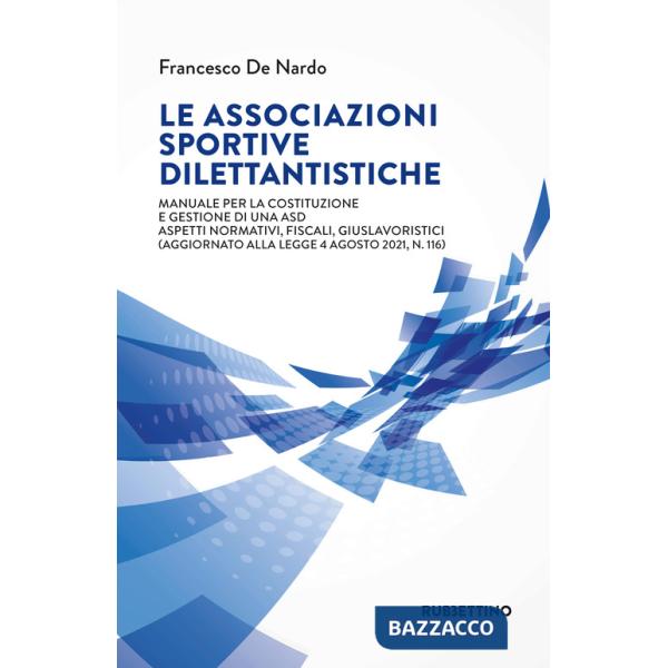 Associazioni sportive dilettantistiche. Manuale per la costituzione e gestione di una ASD. Aspetti normativi, fiscali, giuslavor