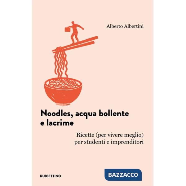 Noodles, acqua bollente e lacrime. Ricette (per vivere meglio) per studenti e imprenditori
