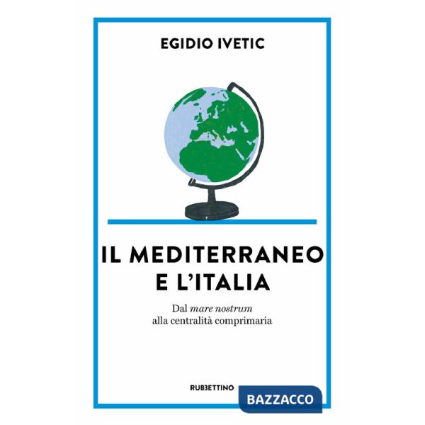 Mediterraneo e l' Italia. Dal mare nostrum alla centralità comprimaria (Il)