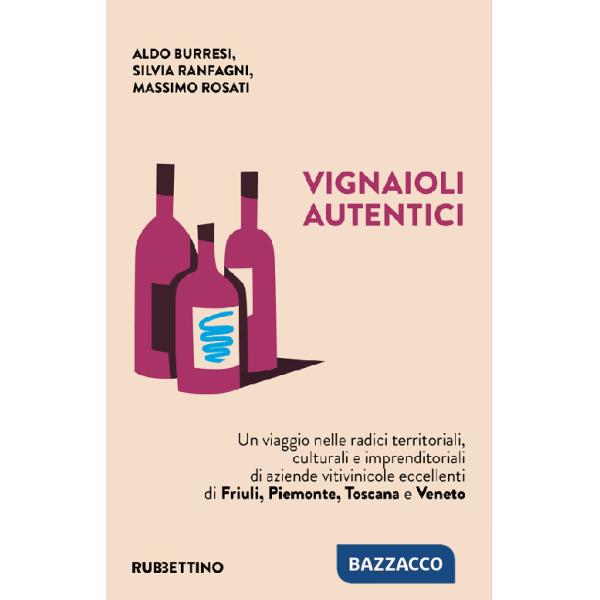 Vignaioli autentici. Un viaggio nelle radici territoriali, culturali e imprenditoriali di aziende vitivinicole eccellenti di Fri