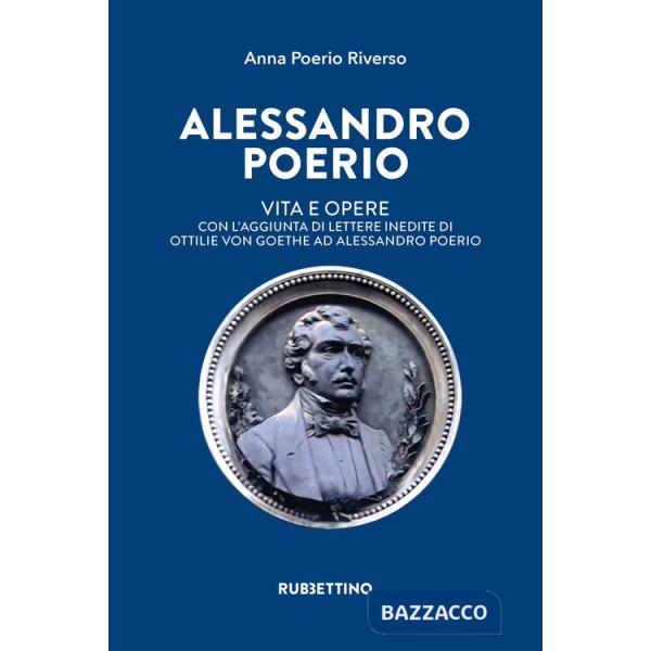 Alessandro Poerio. Vita e opere. Con l'aggiunta di lettere inedite di Ottilie von Goethe ad Alessandro Poerio