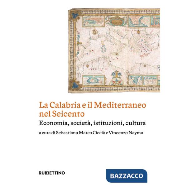 Calabria e il Mediterraneo nel Seicento. Economia, società, istituzioni, cultura (La)