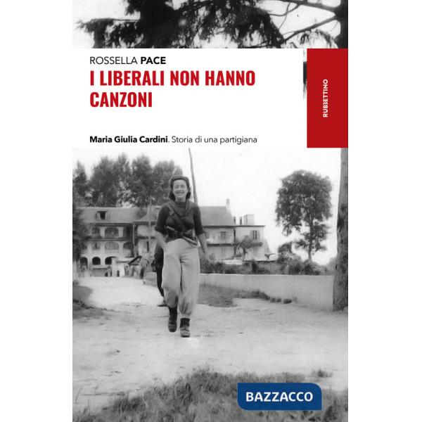 Liberali non hanno canzoni. Maria Giulia Cardini. Storia di una partigiana (I)