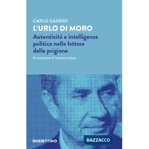 Urlo di Moro. Autenticità e intelligenza politica nelle lettere dalla prigione (L')