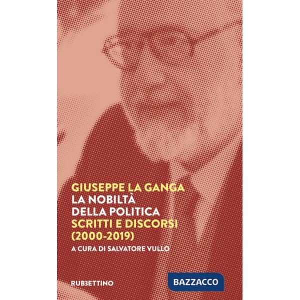 Nobiltà della politica. Scritti e discorsi (2000-2019) (La)