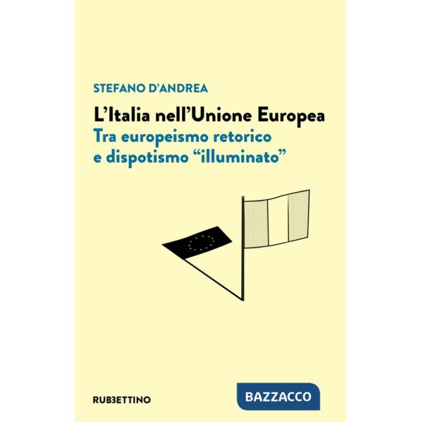 Italia nell'Unione Europea. Tra europeismo retorico e dispotismo «illuminato» (L')