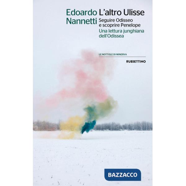 Altro Ulisse Seguire Odisseo e scoprire Penelope. Una lettura junghiana dell'Odissea (L')