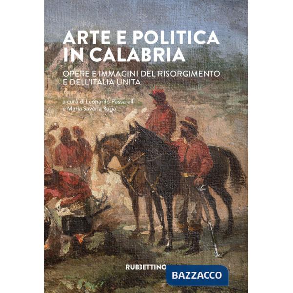 Arte e politica in Calabria. Opere e immagini del Risorgimento e dell'Italia unita