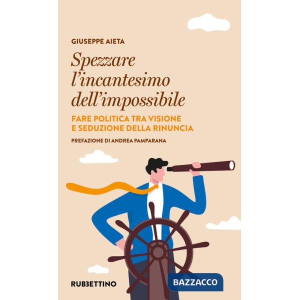 Spezzare l'incantesimo dell'impossibile. Fare politica tra visione e seduzione della rinuncia