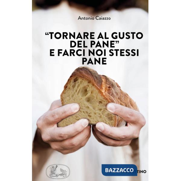 «Tornare al gusto del pane» e farci noi stessi pane