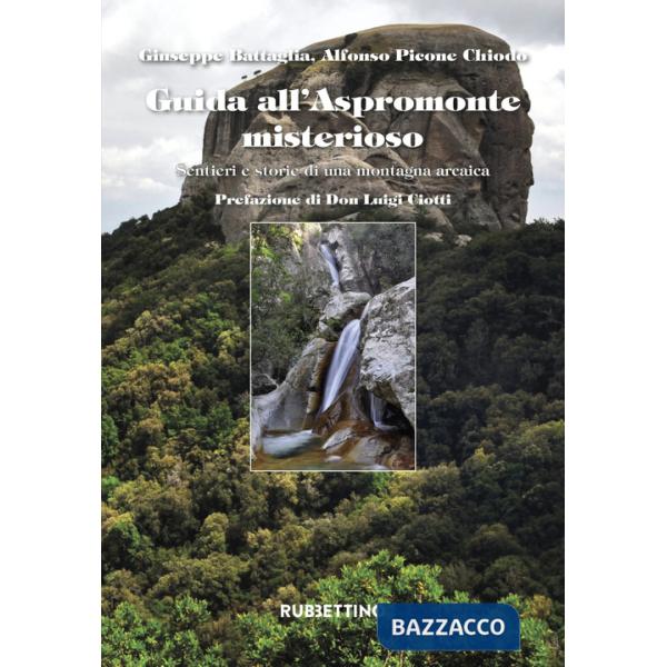 Guida all'Aspromonte misterioso. Sentieri e storie di una montagna arcaica