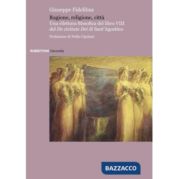 Ragione, religione, città. Una rilettura filosofica del libro VIII del «De civitate Dei» di Sant'Agostino