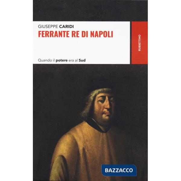 Ferrante re di Napoli. Quando il potere era al Sud